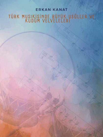 Erkan Kanat -  Türk Musikisinde Büyük Usûller ve Kudüm Velveleleri  "I". "II"