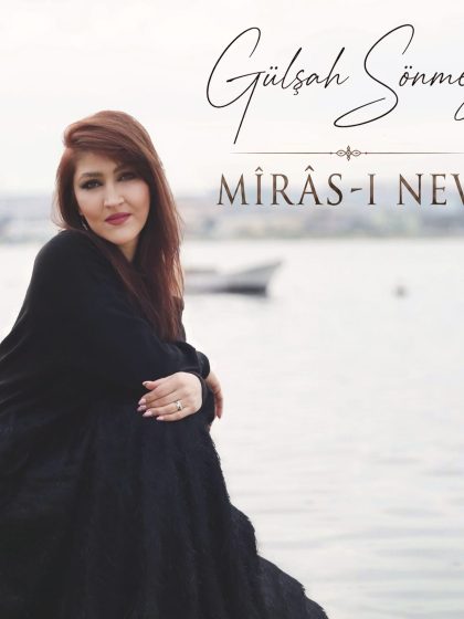 Gülşah Sönmez - Mîrâs-ı Nevâ  YAKINDA.....